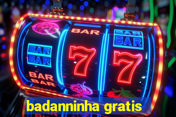 badanninha gratis